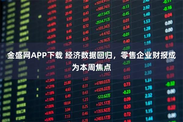 金盛网APP下载 经济数据回归，零售企业财报成为本周焦点