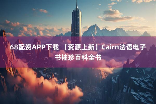68配资APP下载 【资源上新】Cairn法语电子书袖珍百科全书